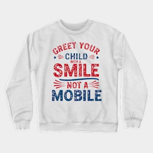 Greet Your Child With a Smile, Not a Mobile Crewneck Sweatshirt